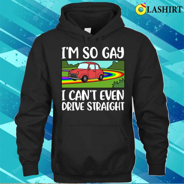 I Cant Even Drive Straight T-shirt, I Cant Even Drive Straight Funny Gay Gift T-shirt