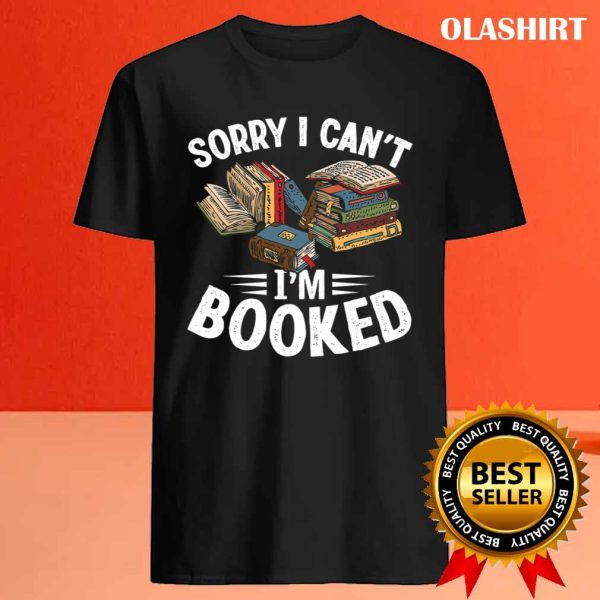 I Can’t I’m Booked Funny Book Lover Sarcasm Shirt