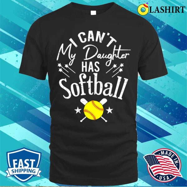 I Cant My Daughter Has Softball Shirt, I Cant My Daughter Has Softball Funny Shirt