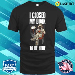 I Closed My Book Funny Librarian Gift T shirt 1