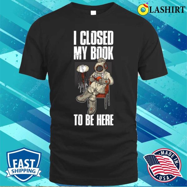 I Closed My Book Funny Librarian Gift T-shirt