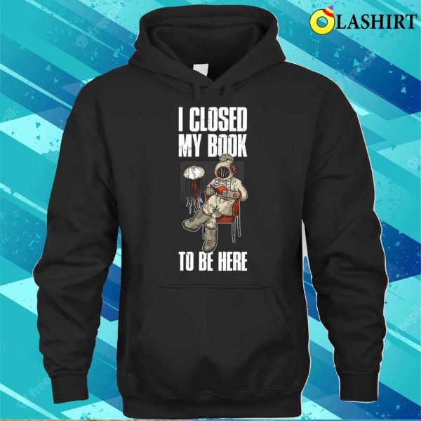 I Closed My Book Funny Librarian Gift T-shirt