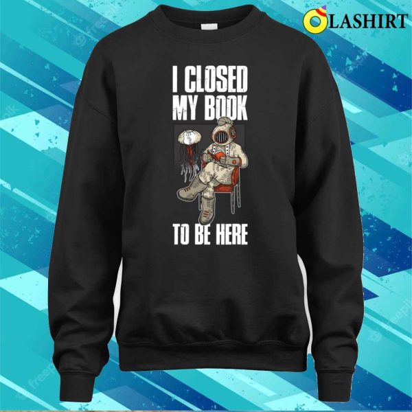 I Closed My Book Funny Librarian Gift T-shirt