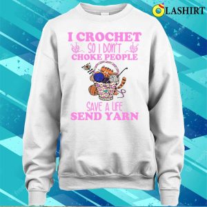 I Crochet So I Dont Choke People Funny Cashirt 4