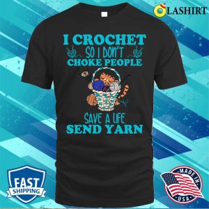 I Crochet So I Dont Choke People Funny Shirt 1