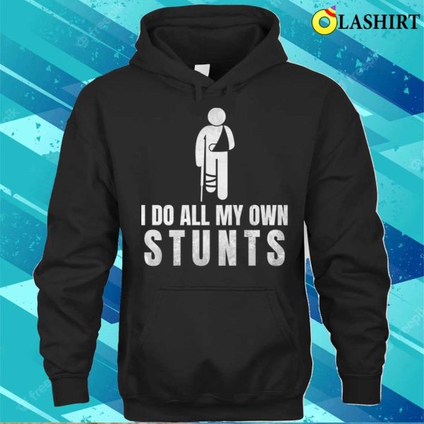 I Do All My Own Stunts Funny Get Well Gift For Leg Injury T-shirt