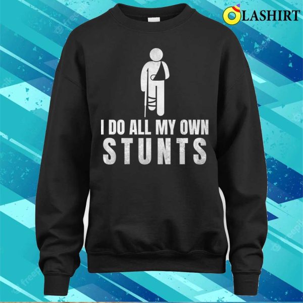 I Do All My Own Stunts Funny Get Well Gift For Leg Injury T-shirt