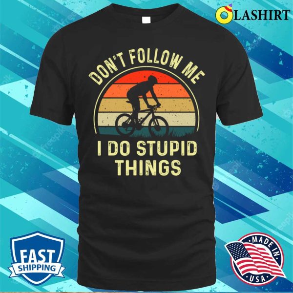 I Do Stupid Things Biking T-shirt, Dont Follow Me I Do Stupid Things Funny Biking Vintage T-shirt