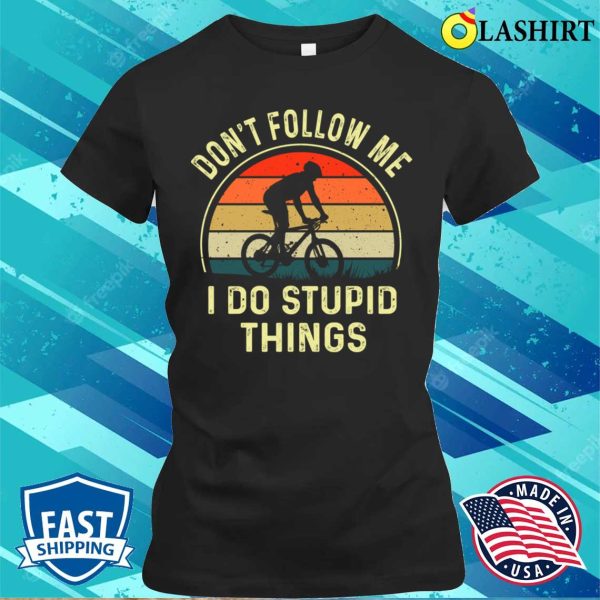 I Do Stupid Things Biking T-shirt, Dont Follow Me I Do Stupid Things Funny Biking Vintage T-shirt