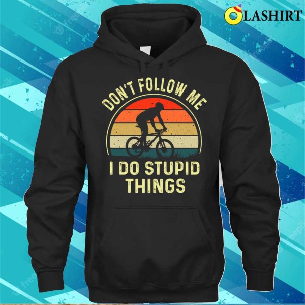 I Do Stupid Things Biking T-shirt, Dont Follow Me I Do Stupid Things Funny Biking Vintage T-shirt