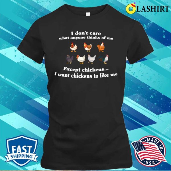 I Don’t Care What Anyone Thinks Of Me Except Chickens I Want Chickens To Like Me Funny Cute Chickens Lover T-shirt