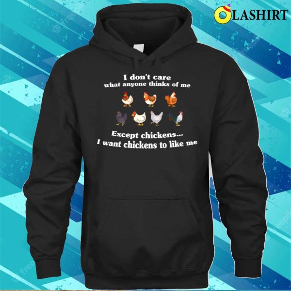 I Don’t Care What Anyone Thinks Of Me Except Chickens I Want Chickens To Like Me Funny Cute Chickens Lover T-shirt