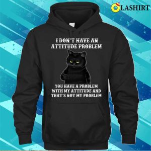 I Dont Have An Attitude Problem T shirt Funny Cat Tee 3