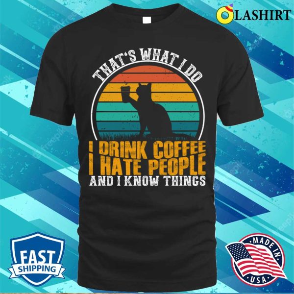 I Drink Coffee I Hate People Funny Cat Kitten Lover Introvert Anti Social T-shirt