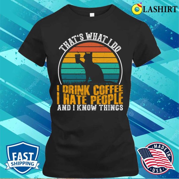 I Drink Coffee I Hate People Funny Cat Kitten Lover Introvert Anti Social T-shirt