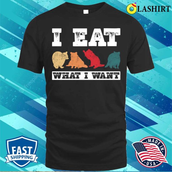 I Eat What I Want Funny Raccoon T-shirt