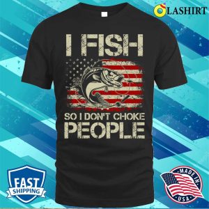 I Fish So I Dont Choke People Funny Sayings T shirt 1