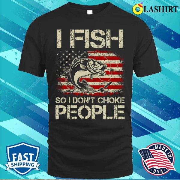 I Fish So I Don’t Choke People Funny Sayings T-shirt