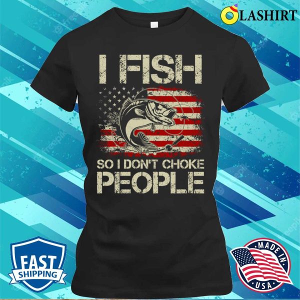 I Fish So I Don’t Choke People Funny Sayings T-shirt