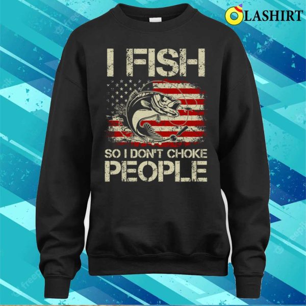 I Fish So I Don’t Choke People Funny Sayings T-shirt