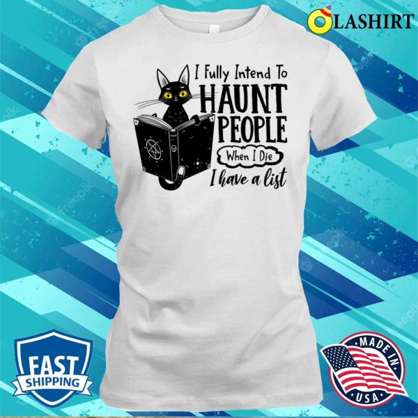 I Fully Intend To Haunt People When I Die Funny Cat T-shirt