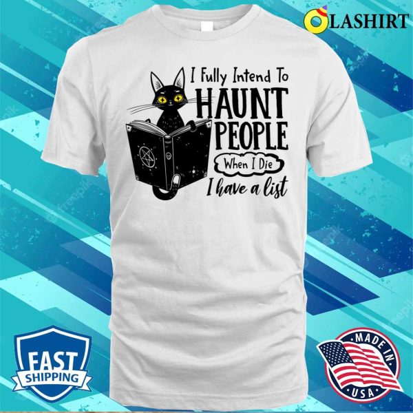 I Fully Intend To Haunt People When I Die Funny Cat T-shirt