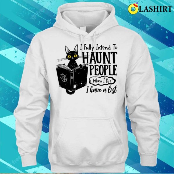 I Fully Intend To Haunt People When I Die Funny Cat T-shirt