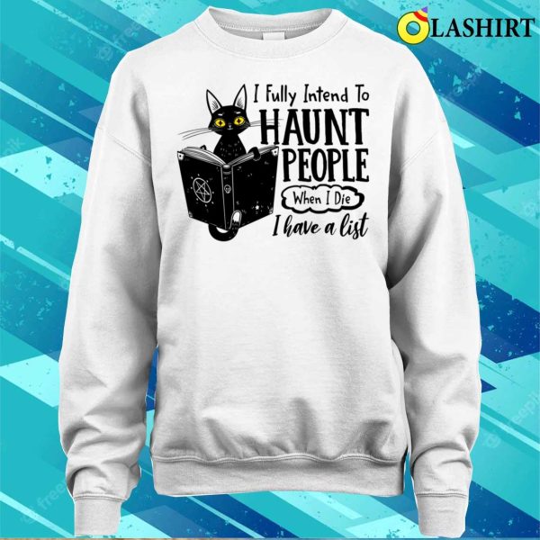 I Fully Intend To Haunt People When I Die Funny Cat T-shirt