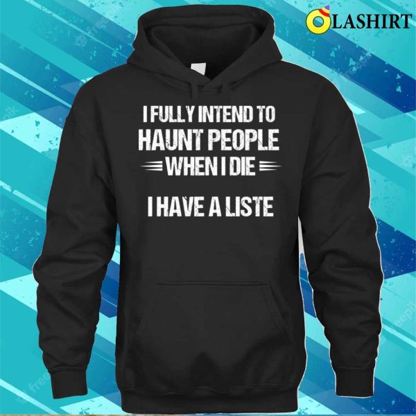 I Fully Intend To Haunt People When I Die Funny Gift For The Mischievous Spirit T-shirt