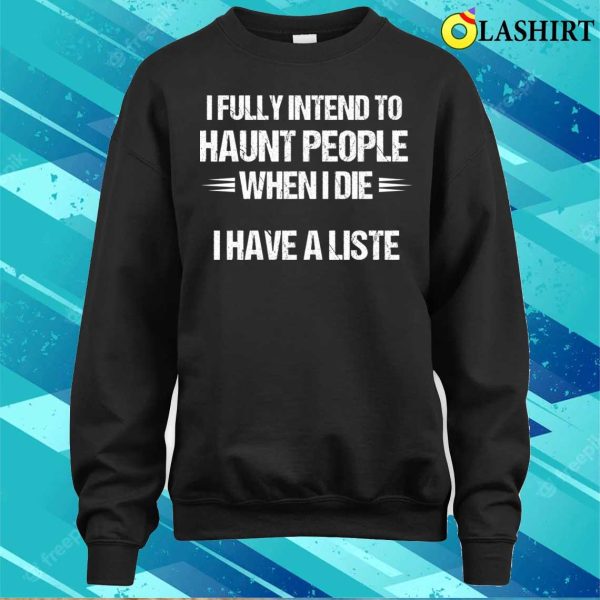 I Fully Intend To Haunt People When I Die Funny Gift For The Mischievous Spirit T-shirt