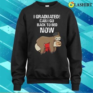 I Graduated Can I Go Back To Bed Now Funny Graduation Quotes T shirt 4