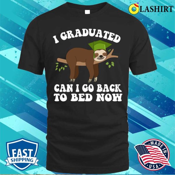 I Graduated Can I Go Back To Bed Now Funny Sloth Graduation T-shirt