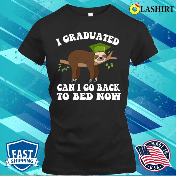 I Graduated Can I Go Back To Bed Now Funny Sloth Graduation T-shirt