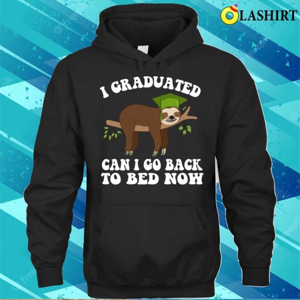 I Graduated Can I Go Back To Bed Now Funny Sloth Graduation T-shirt