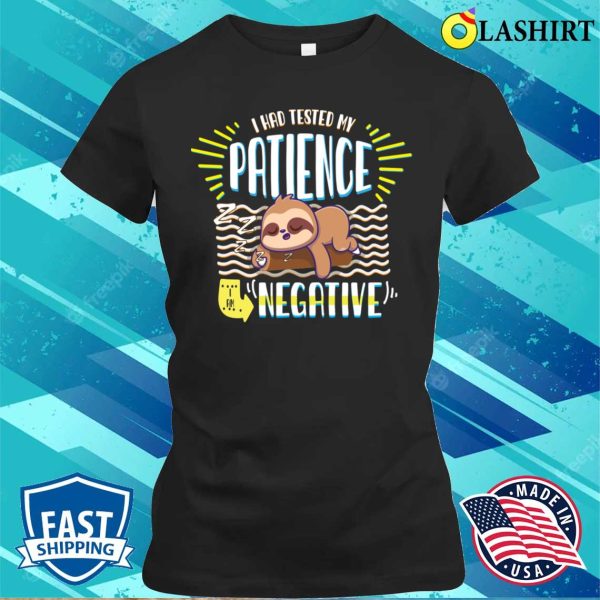 I Had Tested My Patience I’m Negative Sarcasm T-shirt