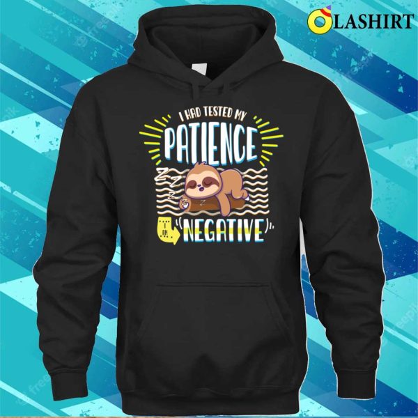 I Had Tested My Patience I’m Negative Sarcasm T-shirt