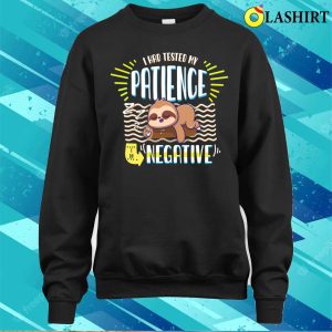I Had Tested My Patience Im Negative Sarcasm T shirt 4