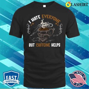 I Hate Everyone But Caffeine Helps Funny Skull Coffee Lovers T shirt 1