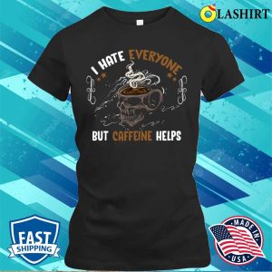 I Hate Everyone But Caffeine Helps Funny Skull Coffee Lovers T shirt 2