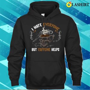 I Hate Everyone But Caffeine Helps Funny Skull Coffee Lovers T shirt 3