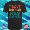 I Have More Than Four Questions Funny Passover Seder T-shirt