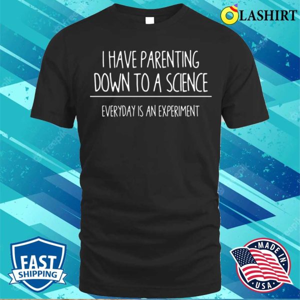 I Have Parenting Down To A Science Funny T-shirt