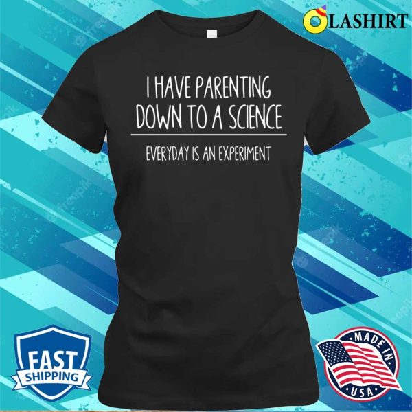 I Have Parenting Down To A Science Funny T-shirt