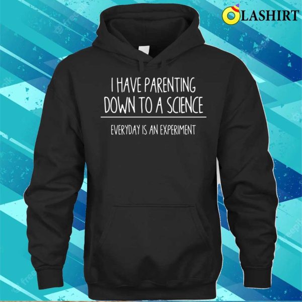 I Have Parenting Down To A Science Funny T-shirt