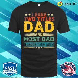 I Have Two Titles Dad And Host Dad Funny Fathers Day T shirt 1