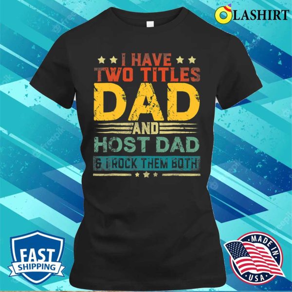 I Have Two Titles Dad And Host Dad Funny Fathers Day T-shirt