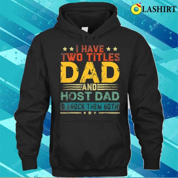 I Have Two Titles Dad And Host Dad Funny Fathers Day T-shirt