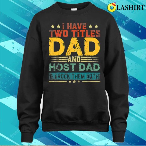 I Have Two Titles Dad And Host Dad Funny Fathers Day T-shirt