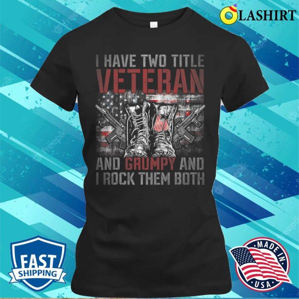 I Have Two Titles Veteran And Grumpy Funny T-shirt