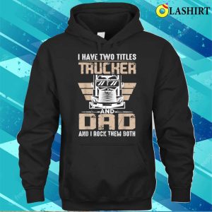 I Have Two Tittles Trucker And Dad Funny Fathers Day T shirt 3